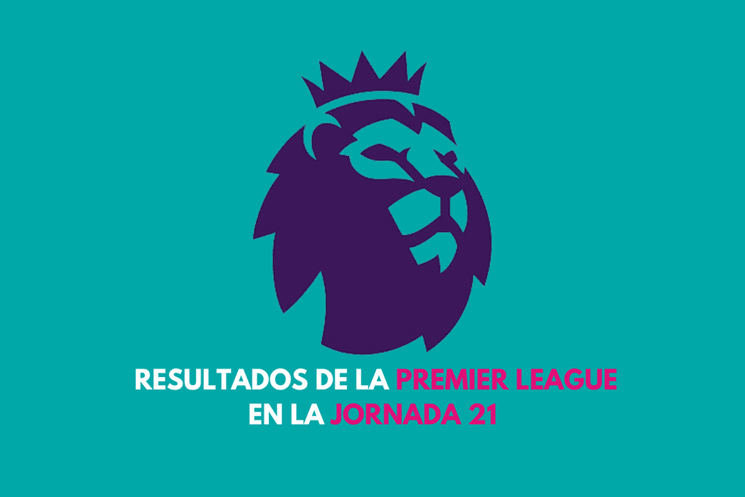 Premier League: Resultados y próximos partidos de la Jornada 21